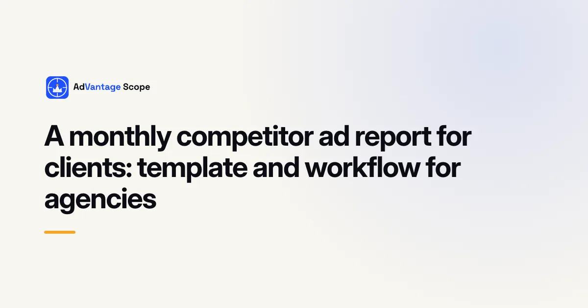A monthly competitor ad report for clients: template and workflow for agencies