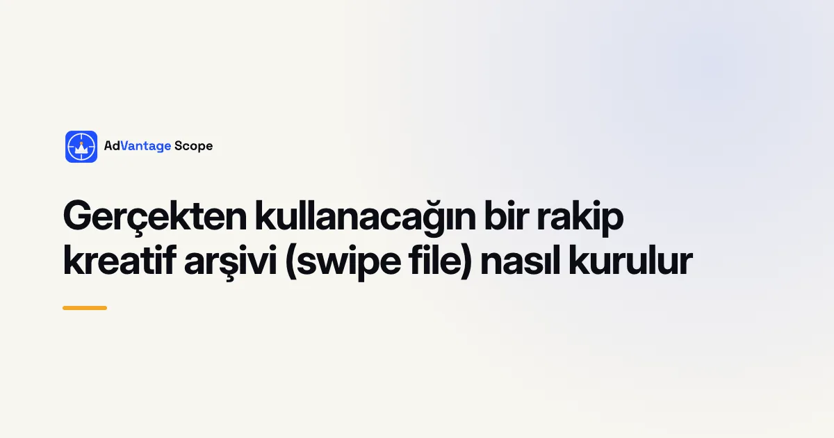 Gerçekten kullanacağın bir rakip kreatif arşivi (swipe file) nasıl kurulur