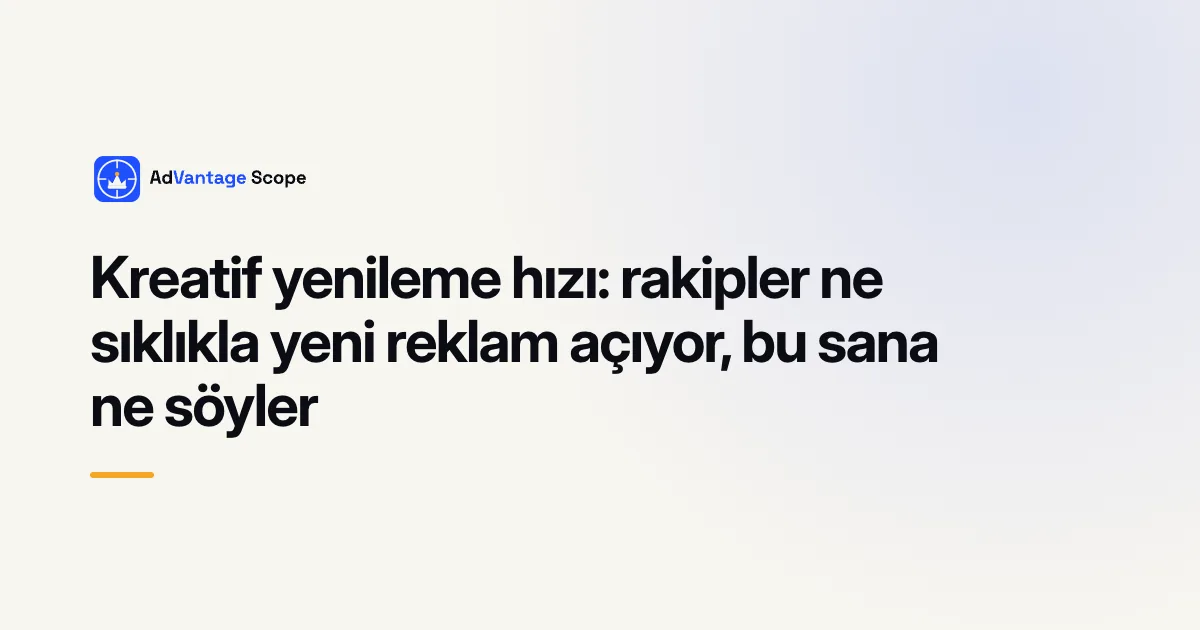 Kreatif yenileme hızı: rakipler ne sıklıkla yeni reklam açıyor, bu sana ne söyler