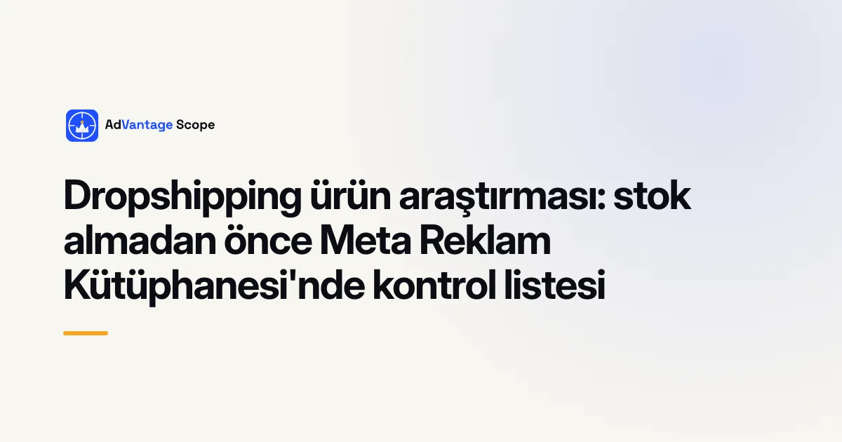 Dropshipping ürün araştırması: stok almadan önce Meta Reklam Kütüphanesi'nde kontrol listesi