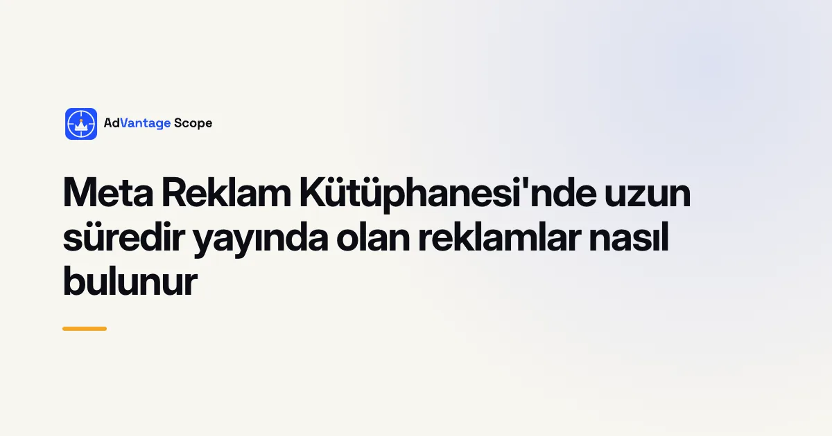 Meta Reklam Kütüphanesi'nde uzun süredir yayında olan reklamlar nasıl bulunur