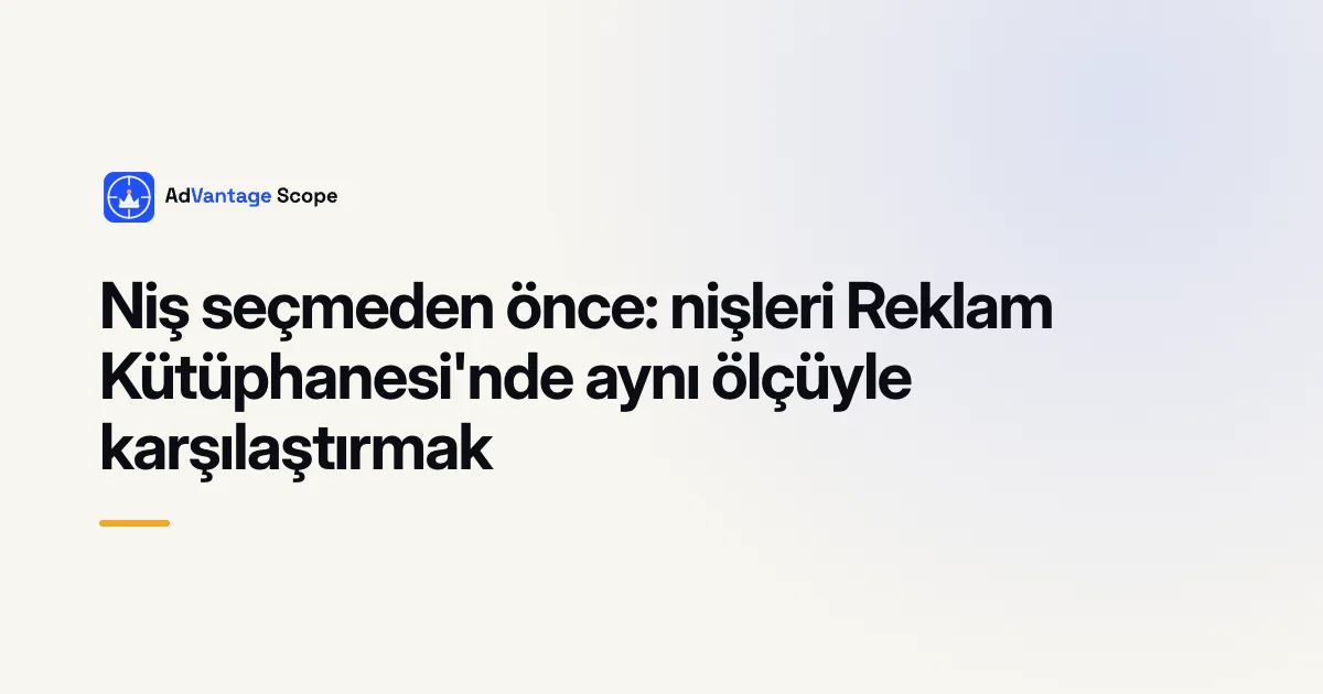 Niş seçmeden önce: nişleri Reklam Kütüphanesi'nde aynı ölçüyle karşılaştırmak