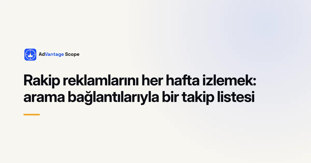 Rakip reklamlarını her hafta izlemek: arama bağlantılarıyla bir takip listesi